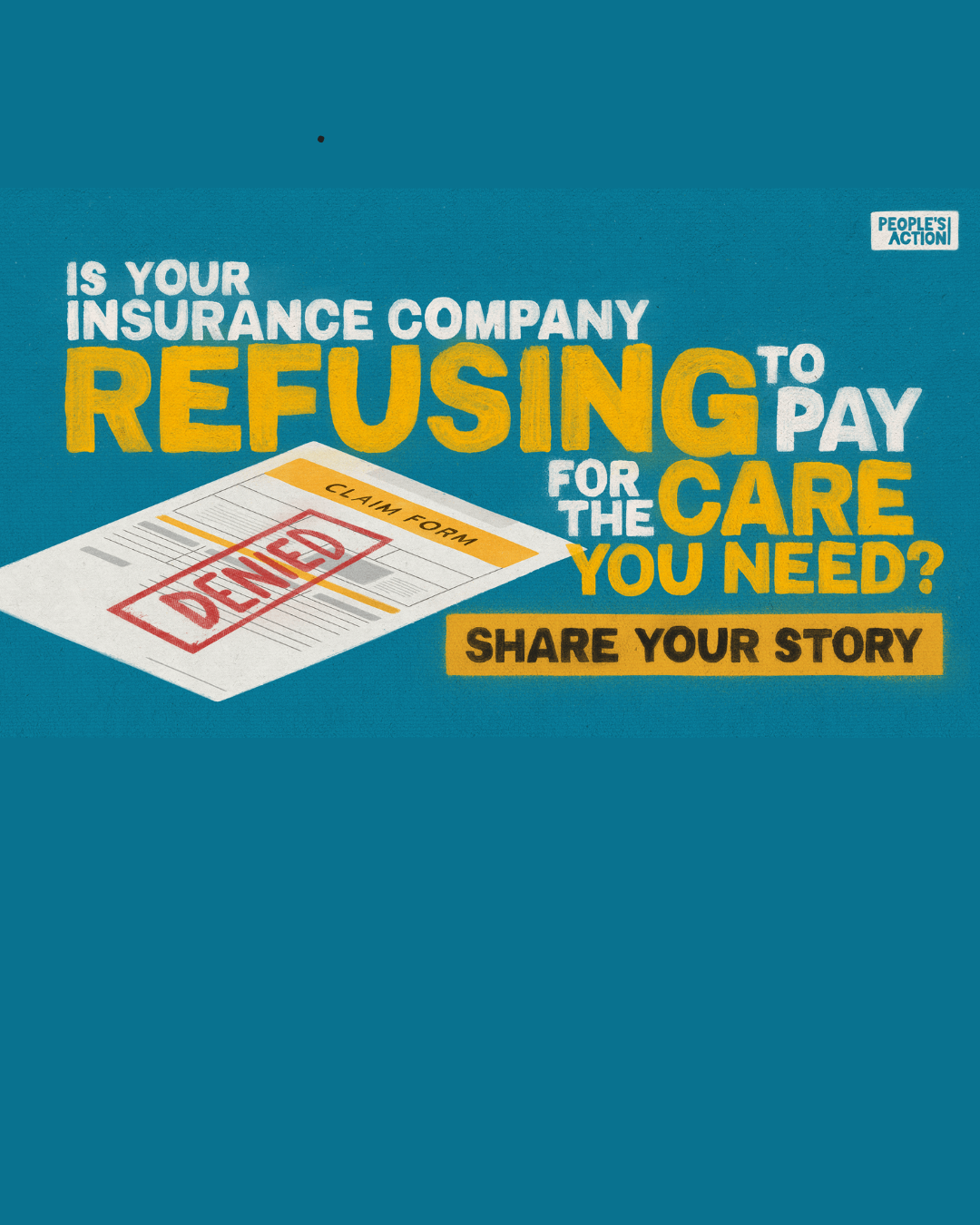 Graphic with text: 'Is your insurance company refusing to pay for the care you need? Share your story.' The image features a claim form with a 'Denied' stamp. The text is in bold, bright colors, with the People's Action logo in the top right corner