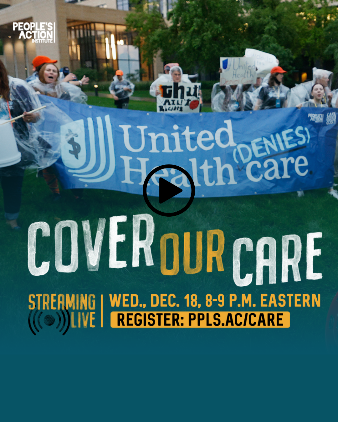 A group of People's Action protestors, some wearing clear rain ponchos, hold signs and banners outside a building. The banner reads "United Health (DENIES) Care." The image also includes a promotional text for a live streaming event titled "COVER OUR CARE" scheduled for Wednesday, December 18, from 8-9 p.m. Eastern, with a registration link "PPLS.AC/CARE." The top left corner features the People's Action Institute logo